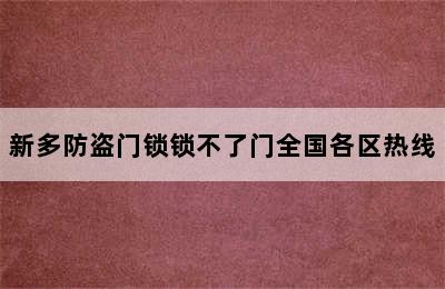 新多防盗门锁锁不了门全国各区热线