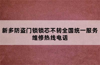 新多防盗门锁锁芯不转全国统一服务维修热线电话