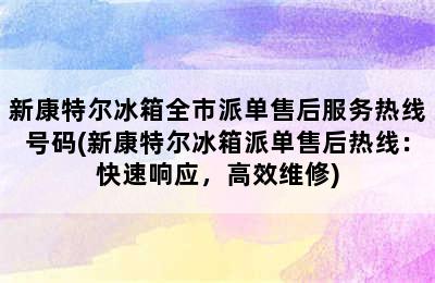 新康特尔冰箱全市派单售后服务热线号码(新康特尔冰箱派单售后热线：快速响应，高效维修)