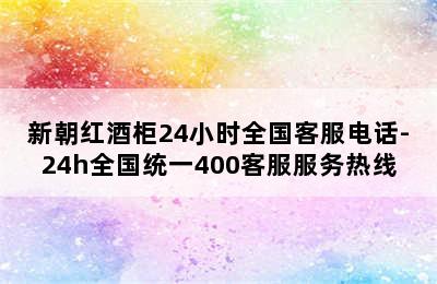 新朝红酒柜24小时全国客服电话-24h全国统一400客服服务热线