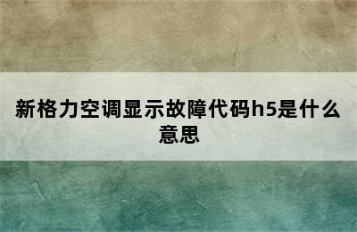 新格力空调显示故障代码h5是什么意思