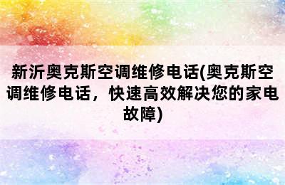 新沂奥克斯空调维修电话(奥克斯空调维修电话，快速高效解决您的家电故障)