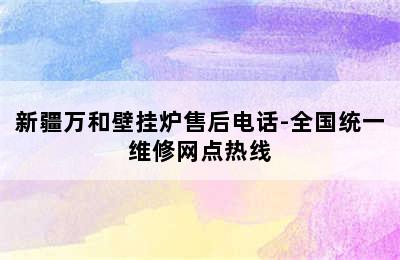 新疆万和壁挂炉售后电话-全国统一维修网点热线