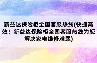 新益达保险柜全国客服热线(快捷高效！新益达保险柜全国客服热线为您解决家电维修难题)