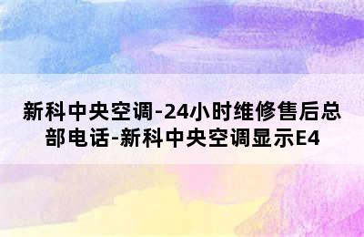 新科中央空调-24小时维修售后总部电话-新科中央空调显示E4