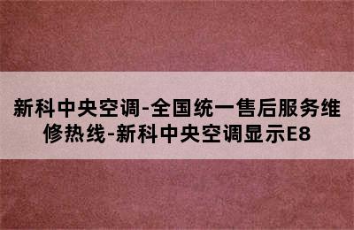 新科中央空调-全国统一售后服务维修热线-新科中央空调显示E8