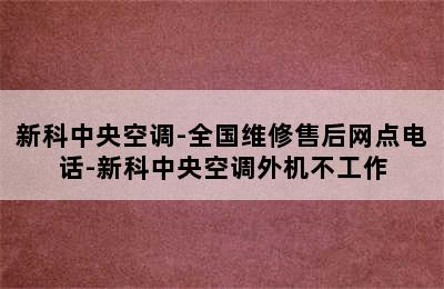 新科中央空调-全国维修售后网点电话-新科中央空调外机不工作