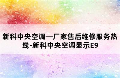 新科中央空调—厂家售后维修服务热线-新科中央空调显示E9