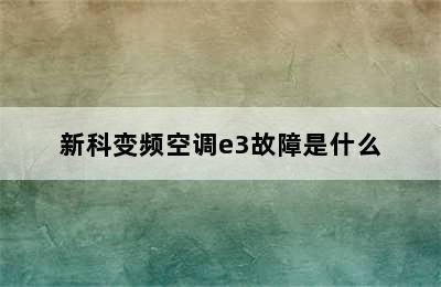 新科变频空调e3故障是什么