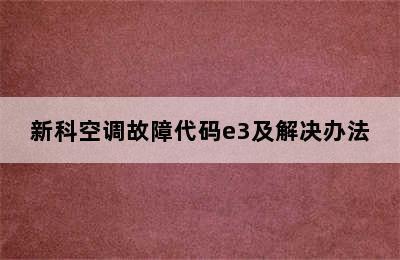 新科空调故障代码e3及解决办法