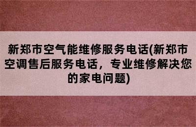 新郑市空气能维修服务电话(新郑市空调售后服务电话，专业维修解决您的家电问题)