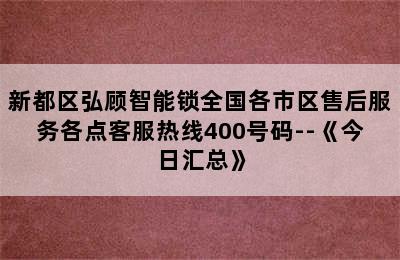 新都区弘顾智能锁全国各市区售后服务各点客服热线400号码--《今日汇总》