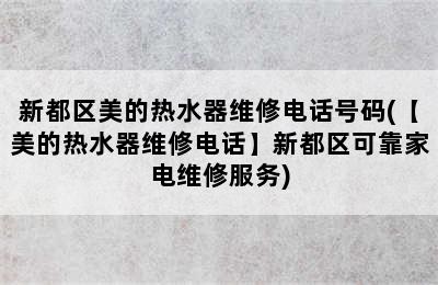 新都区美的热水器维修电话号码(【美的热水器维修电话】新都区可靠家电维修服务)