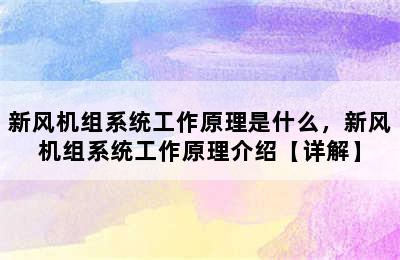 新风机组系统工作原理是什么，新风机组系统工作原理介绍【详解】