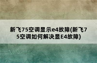 新飞75空调显示e4故障(新飞75空调如何解决显E4故障)