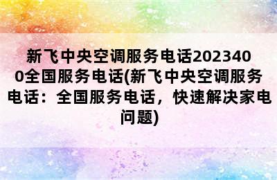 新飞中央空调服务电话2023400全国服务电话(新飞中央空调服务电话：全国服务电话，快速解决家电问题)