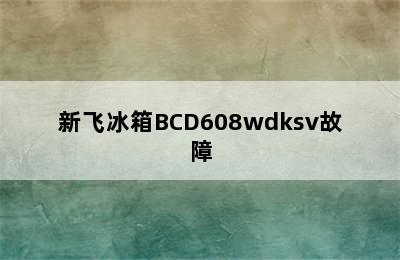 新飞冰箱BCD608wdksv故障