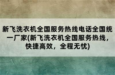 新飞洗衣机全国服务热线电话全国统一厂家(新飞洗衣机全国服务热线，快捷高效，全程无忧)