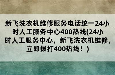 新飞洗衣机维修服务电话统一24小时人工服务中心400热线(24小时人工服务中心，新飞洗衣机维修，立即拨打400热线！)