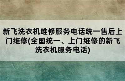 新飞洗衣机维修服务电话统一售后上门维修(全国统一、上门维修的新飞洗衣机服务电话)