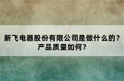 新飞电器股份有限公司是做什么的？产品质量如何？