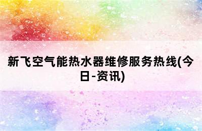 新飞空气能热水器维修服务热线(今日-资讯)