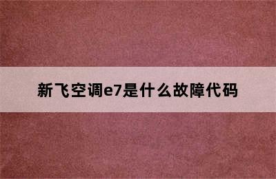 新飞空调e7是什么故障代码