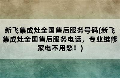 新飞集成灶全国售后服务号码(新飞集成灶全国售后服务电话，专业维修家电不用愁！)