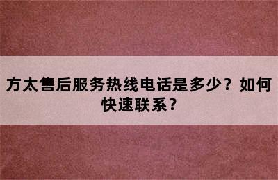 方太售后服务热线电话是多少？如何快速联系？