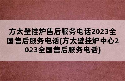 方太壁挂炉售后服务电话2023全国售后服务电话(方太壁挂炉中心2023全国售后服务电话)