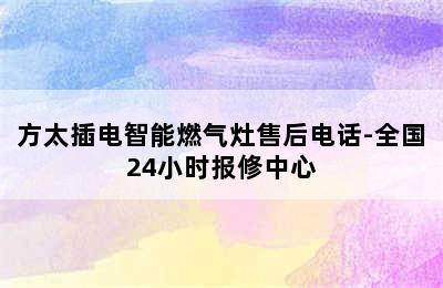 方太插电智能燃气灶售后电话-全国24小时报修中心