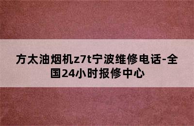 方太油烟机z7t宁波维修电话-全国24小时报修中心