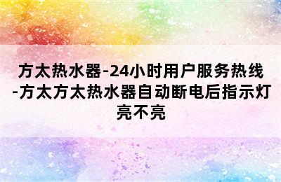 方太热水器-24小时用户服务热线-方太方太热水器自动断电后指示灯亮不亮