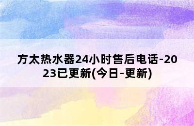 方太热水器24小时售后电话-2023已更新(今日-更新)