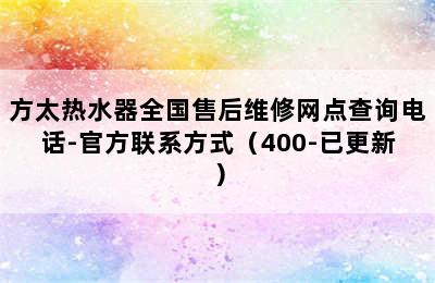 方太热水器全国售后维修网点查询电话-官方联系方式（400-已更新）