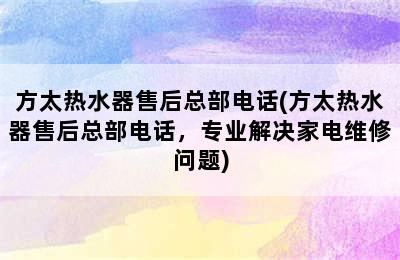 方太热水器售后总部电话(方太热水器售后总部电话，专业解决家电维修问题)