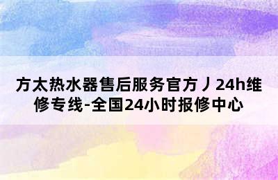 方太热水器售后服务官方丿24h维修专线-全国24小时报修中心