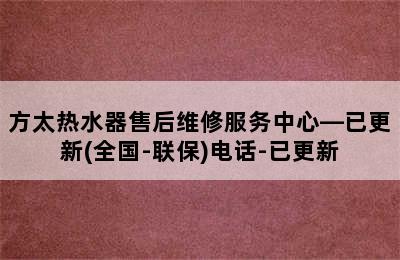 方太热水器售后维修服务中心—已更新(全国-联保)电话-已更新