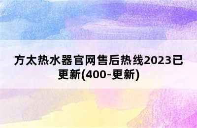 方太热水器官网售后热线2023已更新(400-更新)