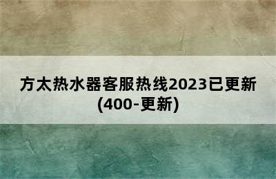 方太热水器客服热线2023已更新(400-更新)