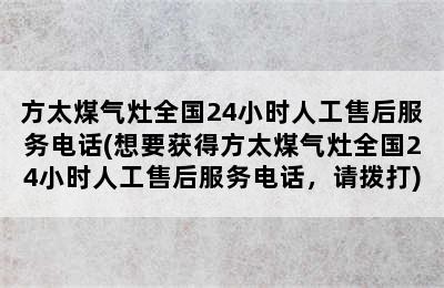 方太煤气灶全国24小时人工售后服务电话(想要获得方太煤气灶全国24小时人工售后服务电话，请拨打)