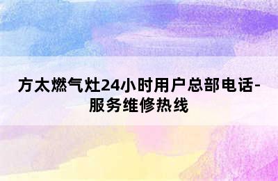 方太燃气灶24小时用户总部电话-服务维修热线