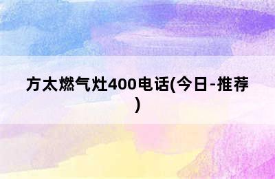 方太燃气灶400电话(今日-推荐)