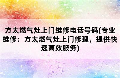 方太燃气灶上门维修电话号码(专业维修：方太燃气灶上门修理，提供快速高效服务)