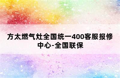 方太燃气灶全国统一400客服报修中心-全国联保