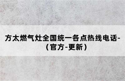 方太燃气灶全国统一各点热线电话-（官方-更新）