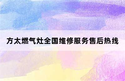 方太燃气灶全国维修服务售后热线