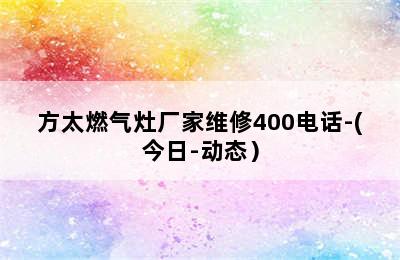 方太燃气灶厂家维修400电话-(今日-动态）