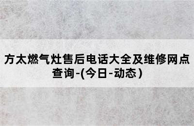 方太燃气灶售后电话大全及维修网点查询-(今日-动态）