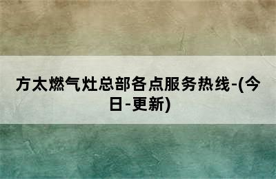 方太燃气灶总部各点服务热线-(今日-更新)